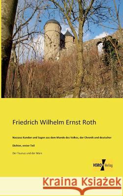 Nassaus Kunden und Sagen aus dem Munde des Volkes, der Chronik und deutscher Dichter, erster Teil: Der Taunus und der Main Roth, Friedrich Wilhelm Ernst 9783956109195