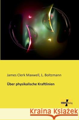 Über physikalische Kraftlinien James Clerk Maxwell, Ludwig Boltzmann 9783956109454
