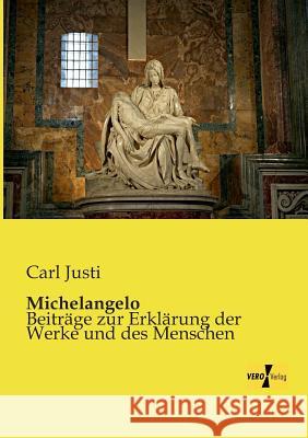 Michelangelo: Beiträge zur Erklärung der Werke und des Menschen Carl Justi 9783956109560
