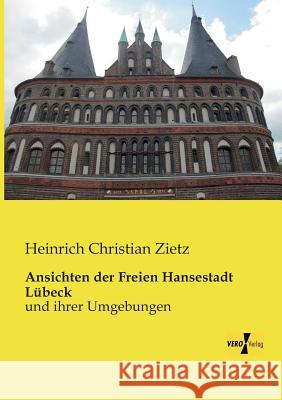 Ansichten der Freien Hansestadt Lübeck: und ihrer Umgebungen Heinrich Christian Zietz 9783956109799 Vero Verlag