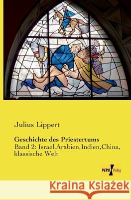 Geschichte des Priestertums: Band 2: Israel, Arabien, Indien, China, klassische Welt Lippert, Julius 9783956109812