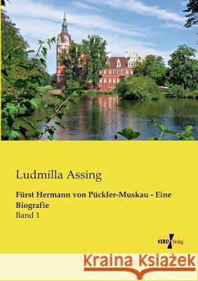 Fürst Hermann von Pückler-Muskau - Eine Biografie: Band 1 Ludmilla Assing 9783956109904