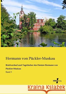 Briefwechsel und Tagebücher des Fürsten Hermann von Pückler-Muskau: Band 3 Hermann Von Pückler-Muskau 9783956109911 Vero Verlag
