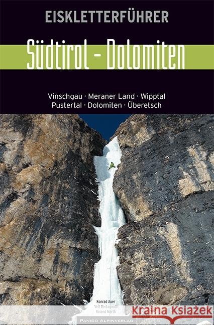 Eiskletterführer Südtirol - Dolomiten : Vinschgau, Meraner Land, Wipptal, Pustertal, Dolomiten, Überetsch Auer, Konrad; Bertagnolli, Veit; Marth, Roland 9783956110665