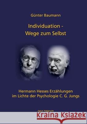 Individuation - Wege zum Selbst: Hermann Hesses Erzählungen im Lichte der Psychologie C. G. Jungs Baumann, Günter 9783956120312