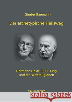 Der archetypische Heilsweg: Hermann Hesse, C. G. Jung und die Weltreligionen G Baumann 9783956120336 Opus Magnum