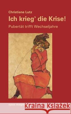 Ich krieg die Krise: Pubert?t trifft Wechseljahre Christiane Lutz 9783956120558