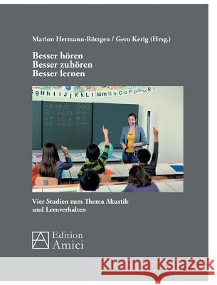 Besser hören - besser zuhören - besser lernen: Vier Studien zum Thema Akustik und Lernverhalten Marion Hermann-Röttgen, Gero Kerig 9783956121012