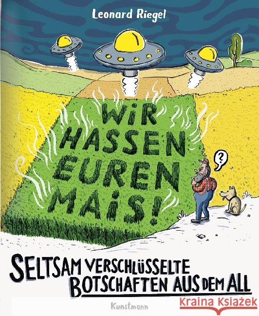 Seltsam verschlüsselte Botschaften aus dem All : Wir hassen euren Mais! Riegel, Leonard 9783956142383