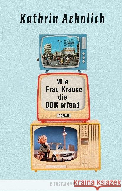 Wie Frau Krause die DDR erfand : Roman Aehnlich, Kathrin 9783956143168