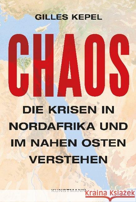 Chaos : Die Krisen in Nordafrika und im Nahen Osten verstehen Kepel, Gilles 9783956143205 Verlag Antje Kunstmann