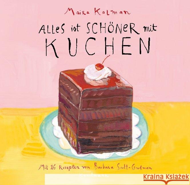 Alles ist schöner mit Kuchen : Mit 16 Rezepten Kalman, Maira; Scott-Goodman, Barbara 9783956143298 Verlag Antje Kunstmann