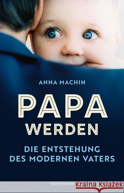 Papa werden : Die Entstehung des modernen Vaters Machin, Anna 9783956143601 Verlag Antje Kunstmann