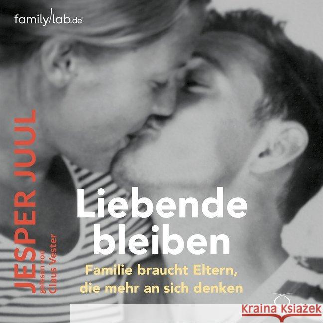 Liebende bleiben, Audio-CDs : Familie braucht Eltern, die mehr an sich denken, Lesung. Ungekürzte Ausgabe Juul, Jesper 9783956163456
