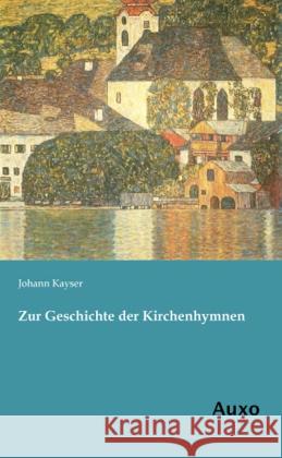 Zur Geschichte der Kirchenhymnen Kayser, Johann 9783956220081