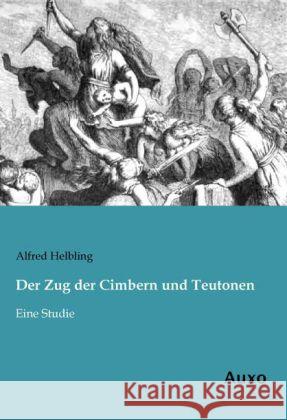 Der Zug der Cimbern und Teutonen : Eine Studie Helbling, Alfred 9783956221330 Auxo-Verlag