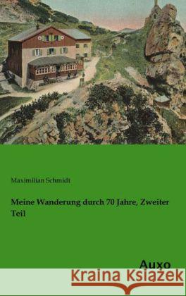 Meine Wanderung durch 70 Jahre, Zweiter Teil Schmidt, Maximilian 9783956221385 Auxo-Verlag