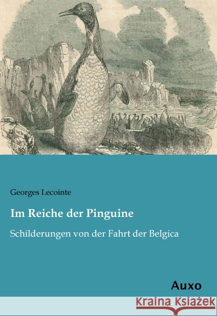 Im Reiche der Pinguine : Schilderungen von der Fahrt der Belgica Lecointe, Georges 9783956222283 Auxo-Verlag