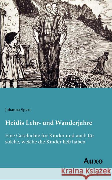 Heidis Lehr- und Wanderjahre : Eine Geschichte für Kinder und auch für solche, welche die Kinder lieb haben Spyri, Johanna 9783956222313 Auxo-Verlag