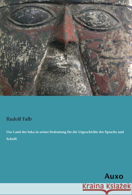 Das Land der Inka in seiner Bedeutung für die Urgeschichte der Sprache und Schrift Falb, Rudolf 9783956222399 Auxo-Verlag