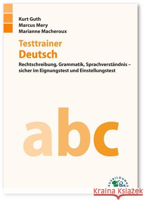 Testtrainer Deutsch : Rechtschreibung, Grammatik, Sprachverständnis - sicher im Eignungstest und Einstellungstest Guth, Kurt; Mery, Marcus; Macheroux, Marianne 9783956240423