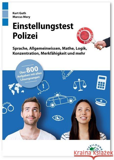 Einstellungstest Polizei : Fit für den Eignungstest im Auswahlverfahren. Sprache, Allgemeinwissen, Mathe, Logik, Konzentration, Merkfähigkeit und mehr Über 800 Aufgaben mit allen Lösungswegen Guth, Kurt; Mery, Marcus; Mohr, Andreas 9783956240621 Ausbildungspark