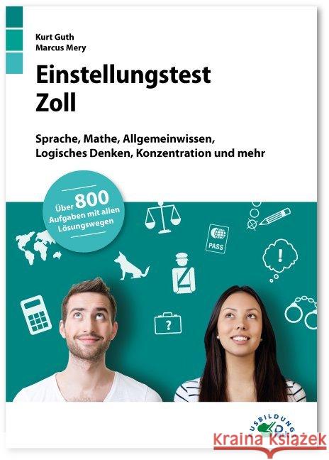 Einstellungstest Zoll : Sprache, Mathe, Allgemeinwissen, Logisches Denken, Konzentration und mehr. Fit für den Eignungstest im Auswahlverfahren Sprache, Mathe, Allgemeinwissen, Logik und mehr Über 800 Guth, Kurt; Mery, Marcus; Mohr, Andreas 9783956240638 Ausbildungspark