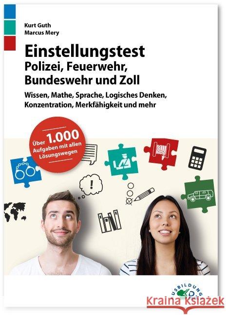 Einstellungstest Polizei, Feuerwehr, Bundeswehr und Zoll : Wissen, Mathe, Sprache, Logisches Denken, Konzentration, Merkfähigkeit und mehr. Über 1000 Aufgaben mit allen Lösungswegen Guth, Kurt; Mery, Marcus 9783956240669