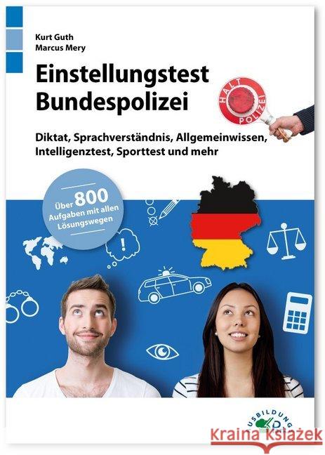 Einstellungstest Bundespolizei : Diktat, Sprachverständnis, Allgemeinwissen, Intelligenztest, Sporttest und mehr. Über 800 Aufgaben mit allen Lösungswegen Guth, Kurt; Mery, Marcus 9783956240706