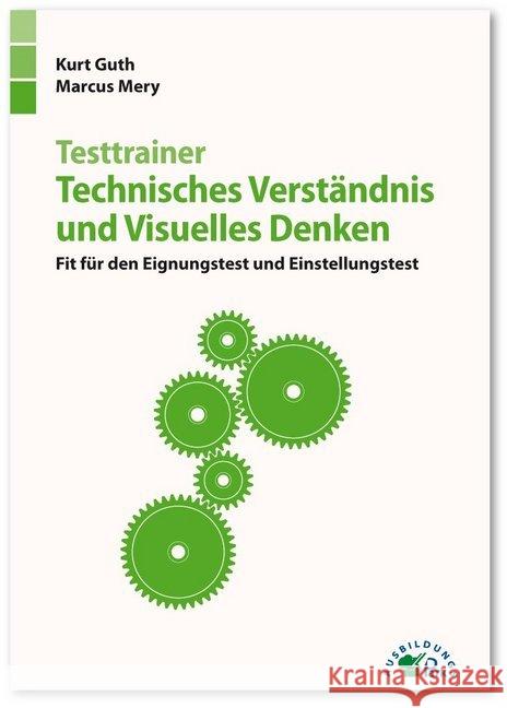 Testtrainer Technisches Verständnis und Visuelles Denken : Fit für den Eignungstest und Einstellungstest Technik, Naturwissenschaften, räumliches Denken und mehr. Über 600 Aufgaben mit allen Lösungen Guth, Kurt; Mery, Marcus 9783956240904 Ausbildungspark