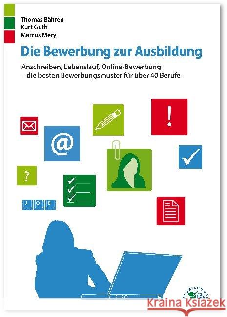 Die Bewerbung zur Ausbildung : Anschreiben, Lebenslauf, Online-Bewerbung - die besten Bewerbungsmuster für über 40 Berufe Bähren, Thomas; Guth, Kurt; Mery, Marcus 9783956240911 Ausbildungspark