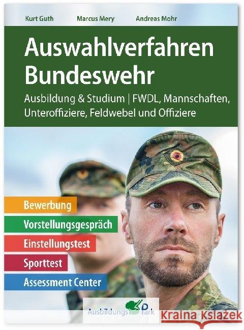 Auswahlverfahren Bundeswehr : Ausbildung & Studium FWDL, Mannschaften, Unteroffiziere, Feldwebel und Offiziere. Bewerbung, Vorstellungsgespräch, Einstellungstest, Sporttest, Assessment Center Guth, Kurt; Mery, Marcus; Mohr, Andreas 9783956240980 Ausbildungspark