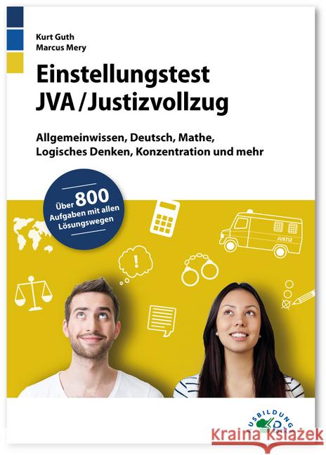 Einstellungstest JVA / Justizvollzug : Fit für den Eignungstest im Auswahlverfahren Allgemeinwissen, Deutsch, Mathe, Logisches Denken, Konzentration und mehr Über 800 Aufgaben mit allen Lösungswegen.  Guth, Kurt; Mery, Marcus 9783956241017