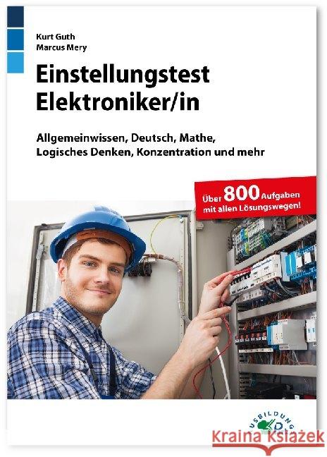 Einstellungstest Elektroniker : Fit für den Eignungstest im Auswahlverfahren Allgemeinwissen, Deutsch, Mathe, Logisches Denken, Konzentration und mehr. Über 800 Aufgaben mit allen Lösungswegen Guth, Kurt; Mery, Marcus 9783956241031 Ausbildungspark