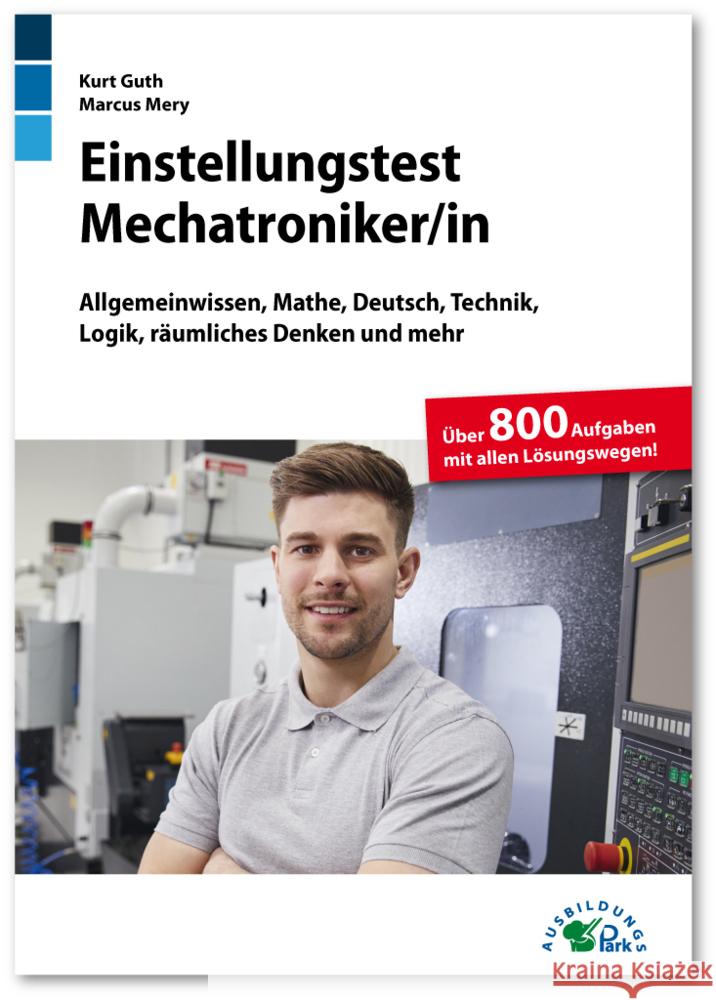 Einstellungstest Mechatroniker/in : Allgemeinwissen, Mathe, Deutsch, Technik, Logik, räumliches Denken und mehr. Über 800 Aufgaben mit allen Lösungswegen! Guth, Kurt; Mery, Marcus 9783956241055 Ausbildungspark