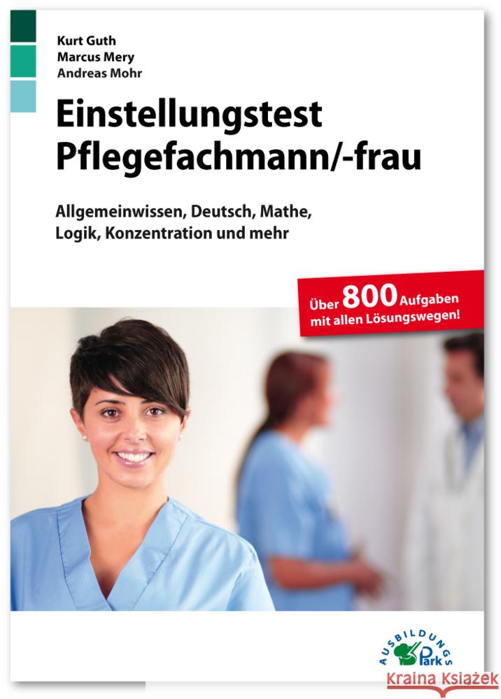 Einstellungstest Pflegefachmann / Pflegefachfrau : Fit für den Eignungstest im Auswahlverfahren Allgemeinwissen, Deutsch, Mathe, Logik, Konzentration und mehr. Über 800 Aufgaben mit allen Lösungen Guth, Kurt; Mery, Marcus; Mohr, Andreas 9783956241062 Ausbildungspark