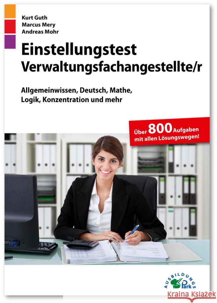 Einstellungstest Verwaltungsfachangestellte : Fit für den Eignungstest im Auswahlverfahren Allgemeinwissen, Deutsch, Mathe, Logik, Konzentration und mehr Über 800 Aufgaben mit allen Lösungswegen Guth, Kurt; Mery, Marcus; Mohr, Andreas 9783956241093 Ausbildungspark