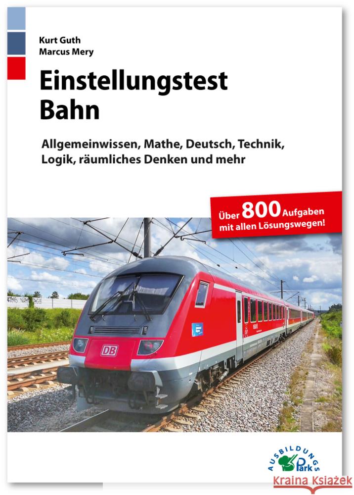 Einstellungstest Bahn : Lokführer, Fahrdienstleiter, Zugbegleiter, Gleisbauer: Fit für den Eignungstest im Auswahlverfahren Allgemeinwissen, Mathe, Deutsch, Technik, Logik, räumliches Denken und mehr Guth, Kurt; Mery, Markus 9783956241116 Ausbildungspark