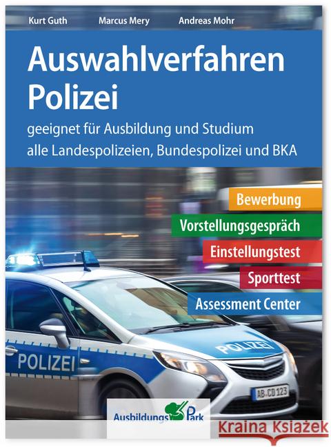 Auswahlverfahren Polizei : geeignet für Ausbildung und Studium alle Landespolizeien, Bundespolizei und BKA. Bewerbung, Vorstellungsgespräch, Einstellungstest, Sporttest, Assessment Center Guth, Kurt; Mery, Marcus; Mohr, Andreas 9783956241390 Ausbildungspark