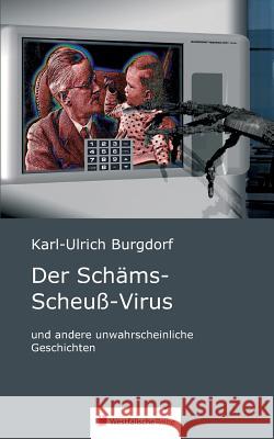 Der Schäms-Scheuß-Virus : und andere unwahrscheinliche Geschichten Karl-Ulrich Burgdorf 9783956275142