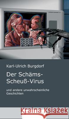 Der Schäms-Scheuß-Virus : und andere unwahrscheinliche Geschichten Karl-Ulrich Burgdorf 9783956275159