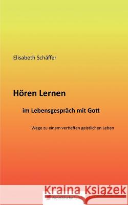 Hören Lernen im Lebensgespräch mit Gott : Wege zu einem vertieften geistlichen Leben Elisabeth Schaffer 9783956276057