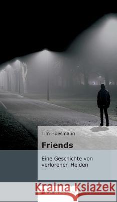 Friends : Eine Geschichte von verlorenen Helden Tim Huesmann 9783956276088 Westfalische Reihe