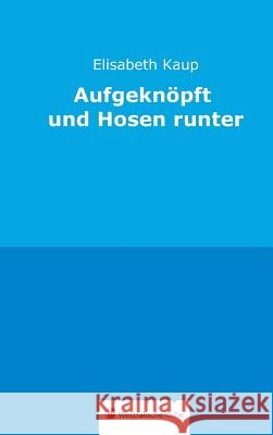Aufgeknöpft und Hosen runter Elisabeth Kaup 9783956276538