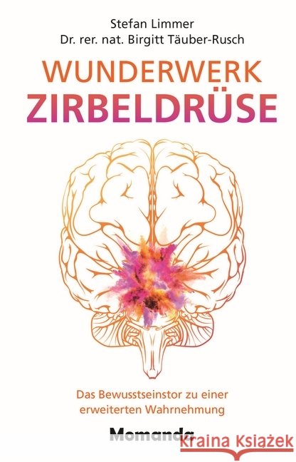 Wunderwerk Zirbeldrüse : Das Bewusstseinstor zu einer erweiterten Wahrnehmung Limmer, Stefan; Teuber-Rusch, Birgitt 9783956280177