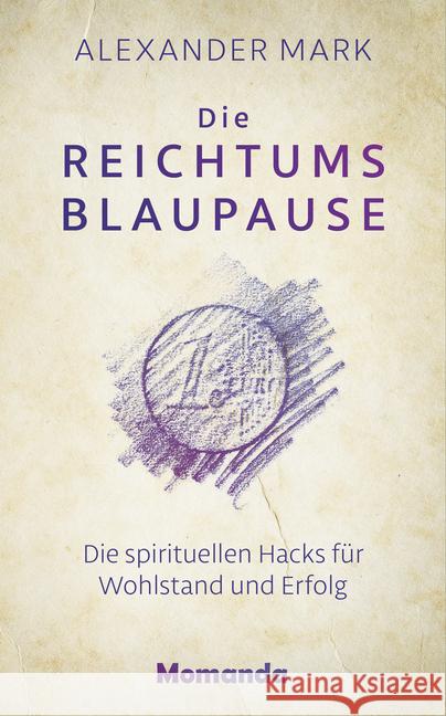 Die Reichtumsblaupause : Die spirituellen Hacks für Wohlstand und Erfolg Mark, Alexander 9783956280269
