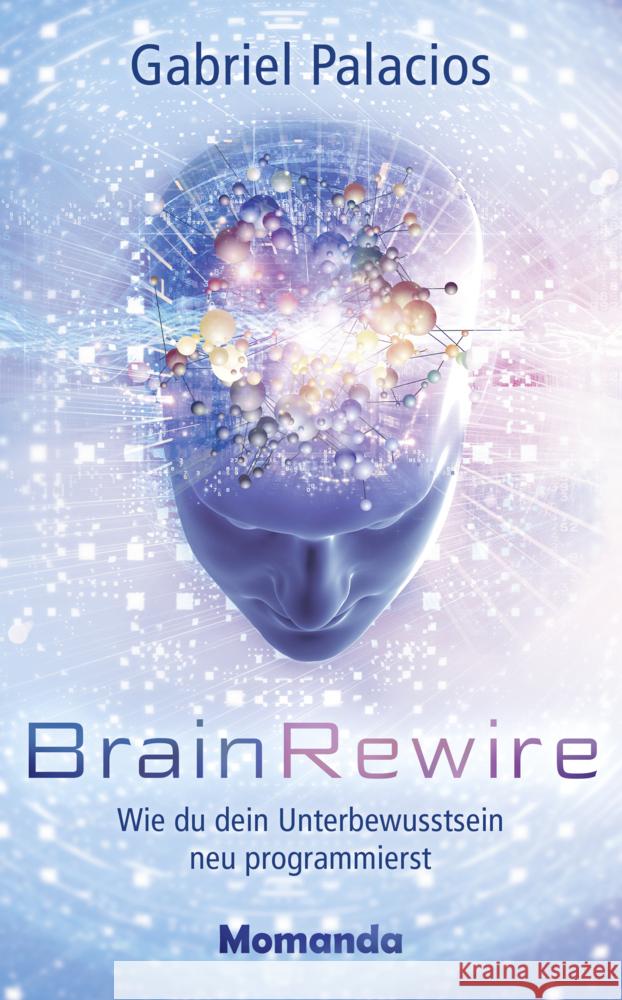 BrainRewire : Wie du dein Unterbewusstsein neu programmierst Palacios, Gabriel 9783956280344