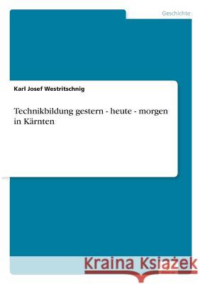 Technikbildung gestern - heute - morgen in Kärnten Westritschnig, Karl Josef 9783956366697