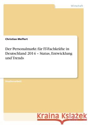 Der Personalmarkt für IT-Fachkräfte in Deutschland 2014 - Status, Entwicklung und Trends Christian Meffert   9783956368134 Diplom.de