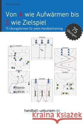 Von A wie Aufwärmen bis Z wie Zielspiel: 75 Übungsformen für jedes Handballtraining Madinger, Jörg 9783956411571 DV Concept